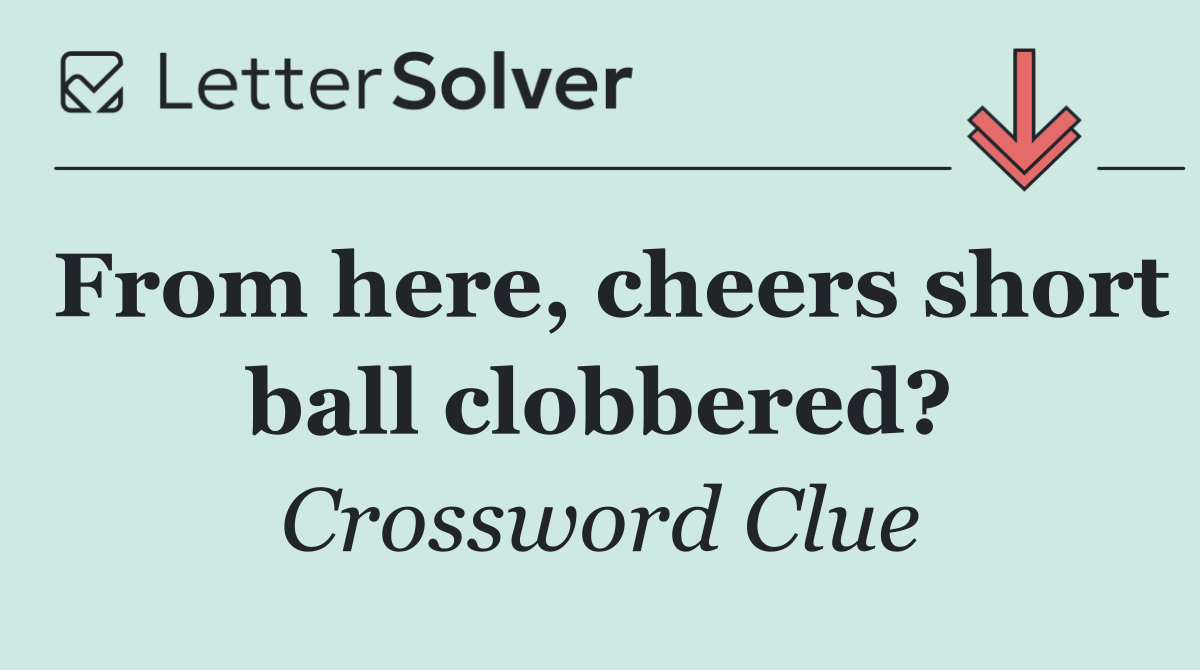 From here, cheers short ball clobbered?
