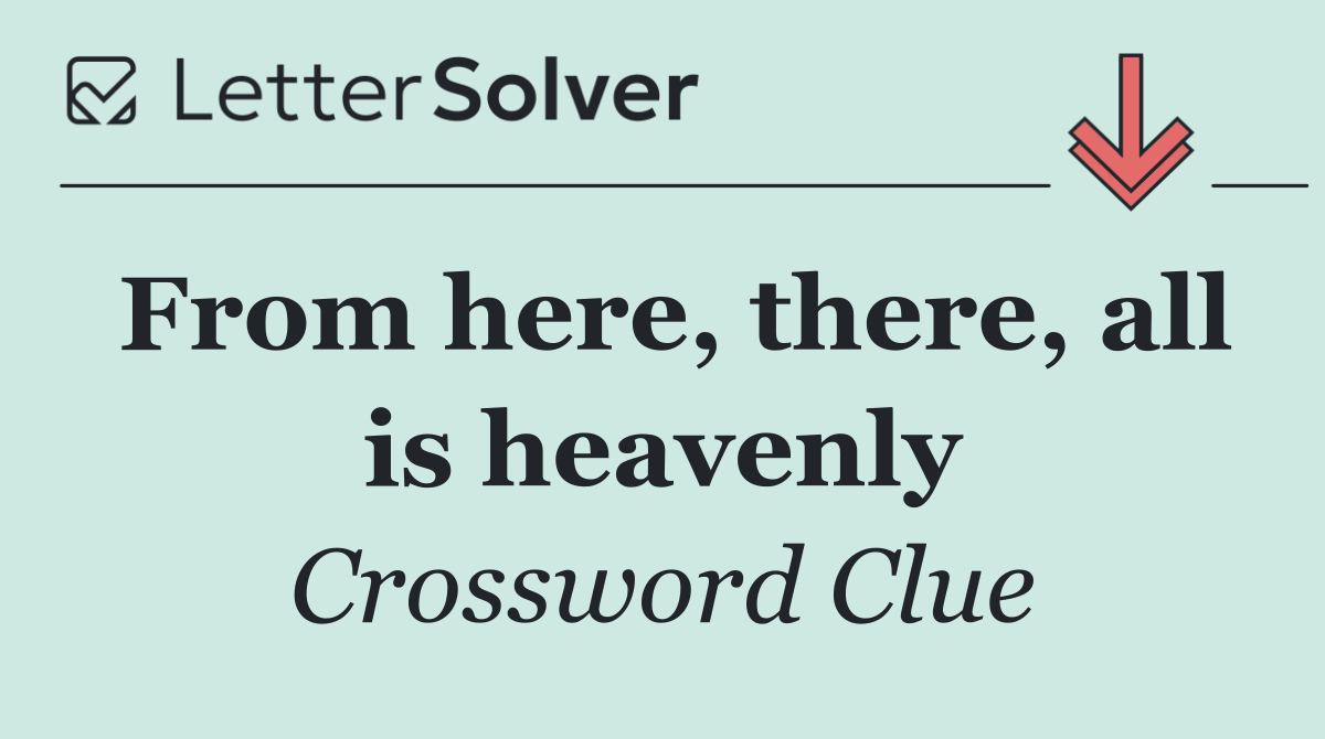 From here, there, all is heavenly