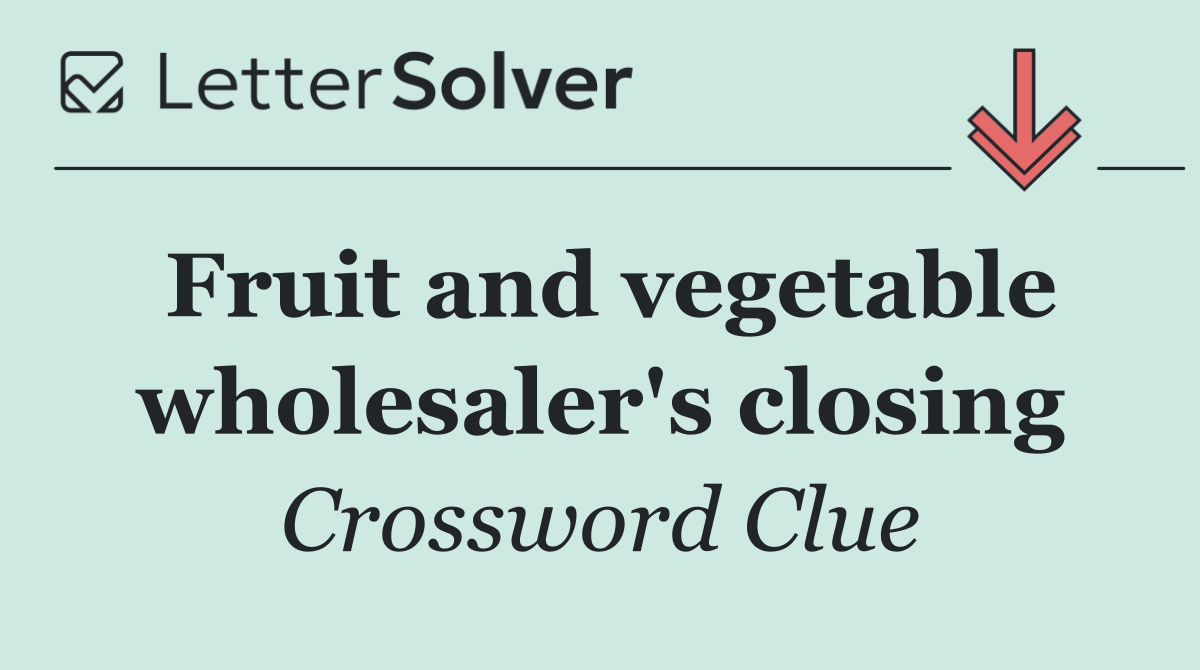 Fruit and vegetable wholesaler's closing