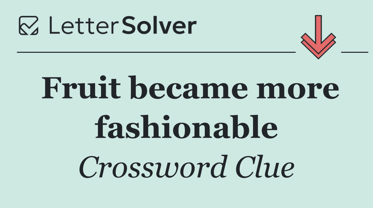 Fruit became more fashionable