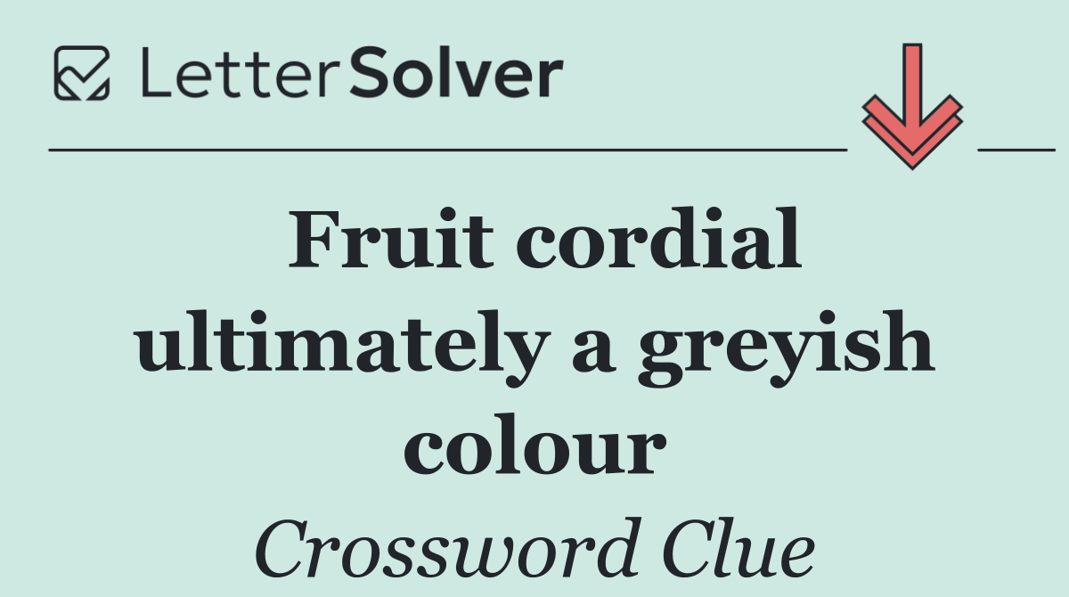 Fruit cordial ultimately a greyish colour
