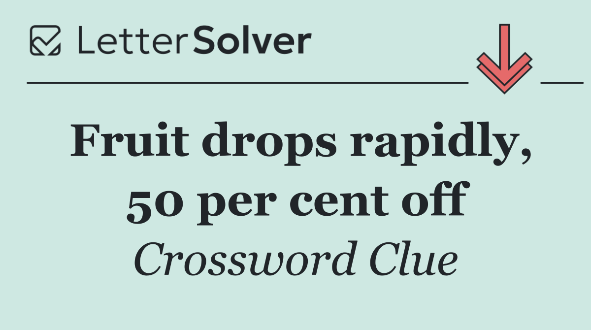 Fruit drops rapidly, 50 per cent off