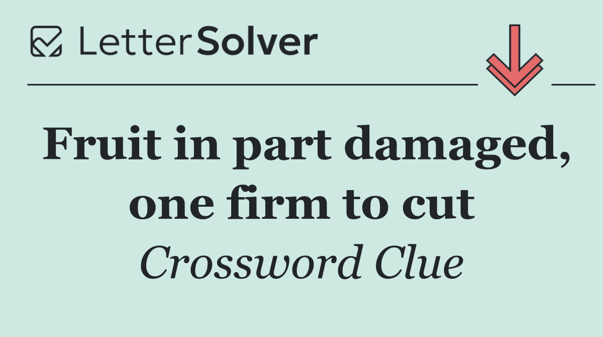 Fruit in part damaged, one firm to cut
