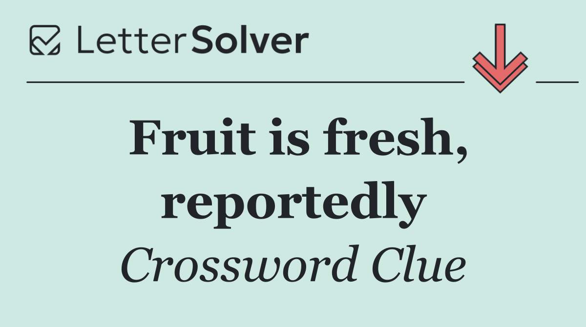 Fruit is fresh, reportedly