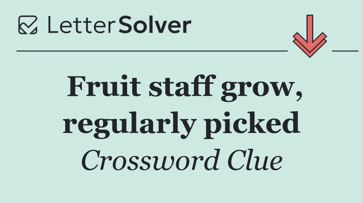 Fruit staff grow, regularly picked