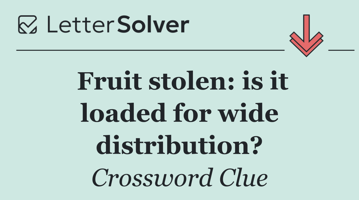 Fruit stolen: is it loaded for wide distribution?