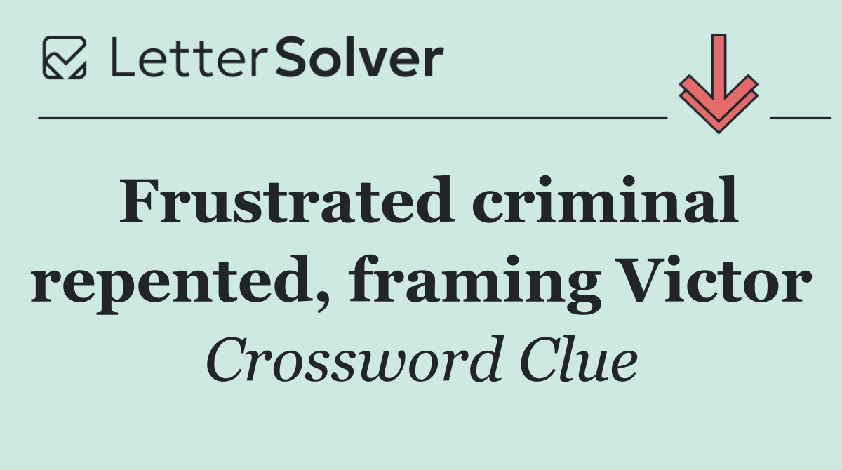 Frustrated criminal repented, framing Victor