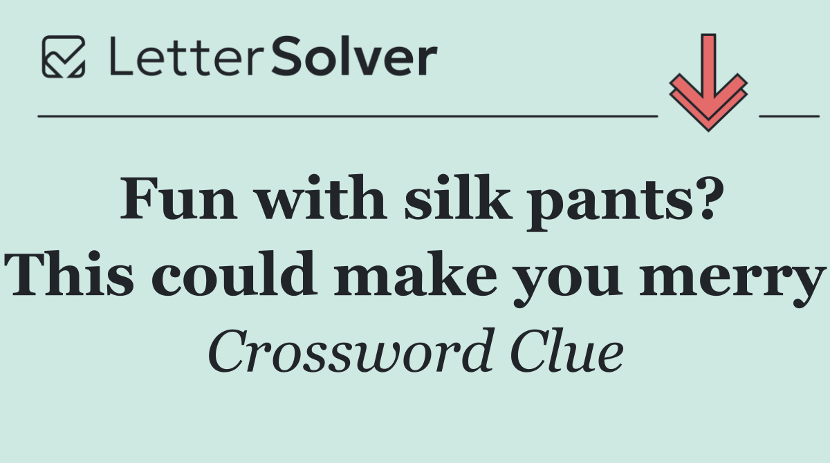 Fun with silk pants? This could make you merry