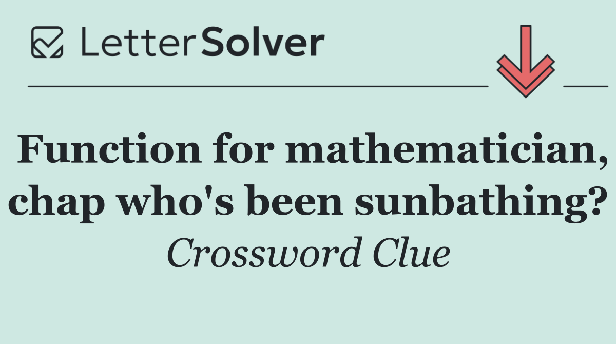 Function for mathematician, chap who's been sunbathing?