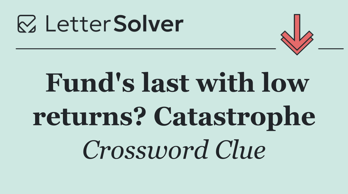 Fund's last with low returns? Catastrophe