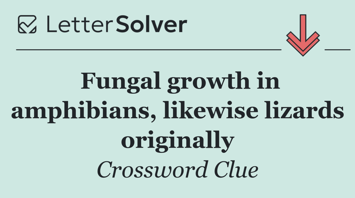 Fungal growth in amphibians, likewise lizards originally