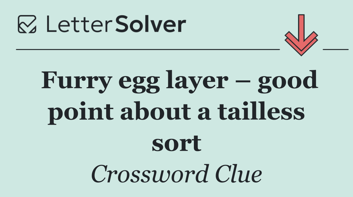Furry egg layer – good point about a tailless sort