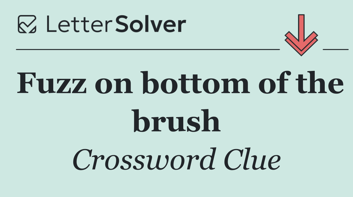 Fuzz on bottom of the brush
