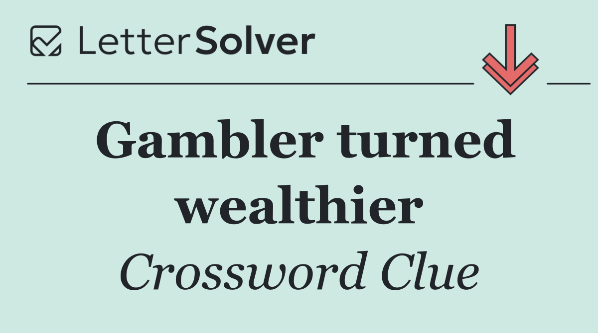 Gambler turned wealthier
