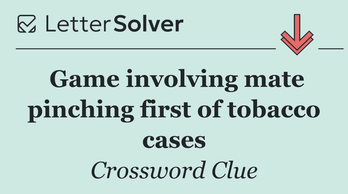 Game involving mate pinching first of tobacco cases