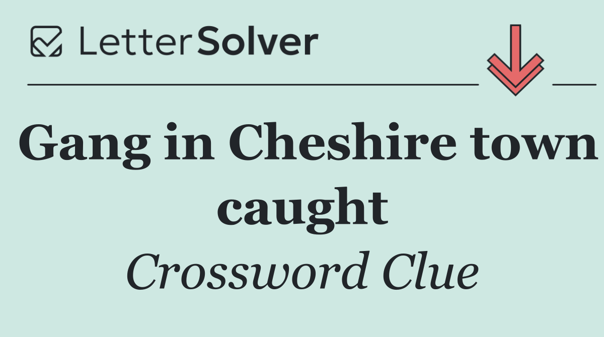 Gang in Cheshire town caught