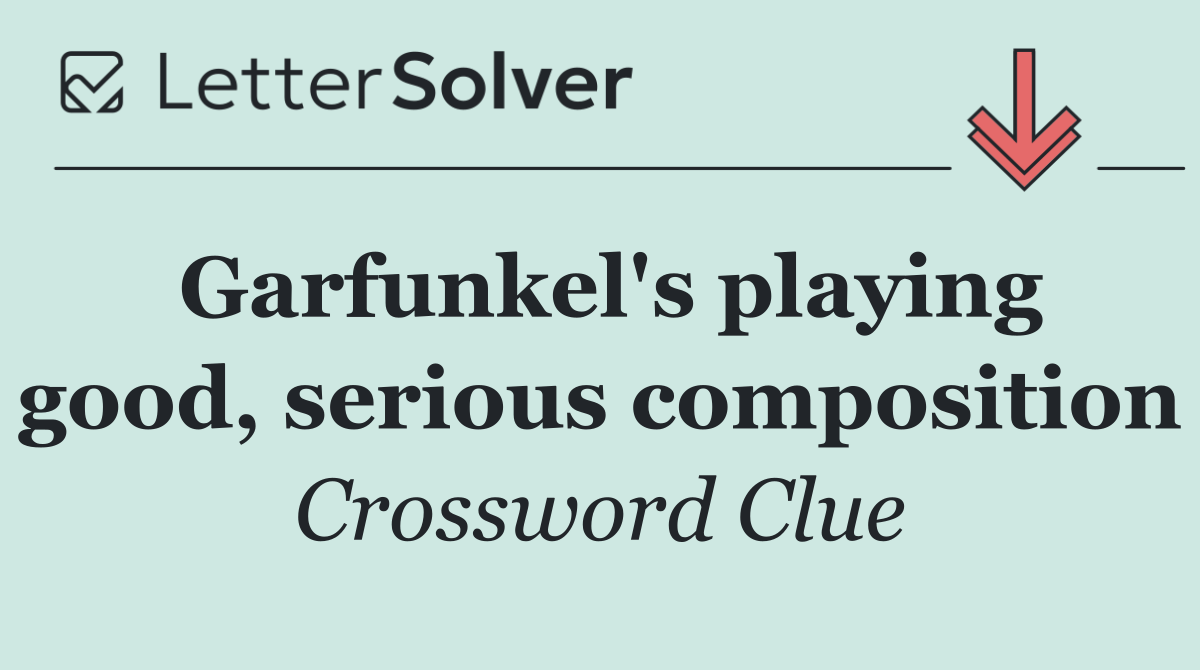 Garfunkel's playing good, serious composition