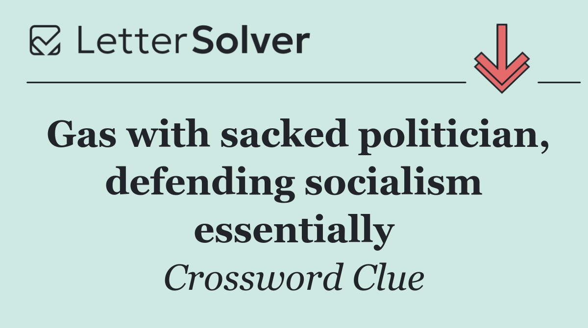 Gas with sacked politician, defending socialism essentially