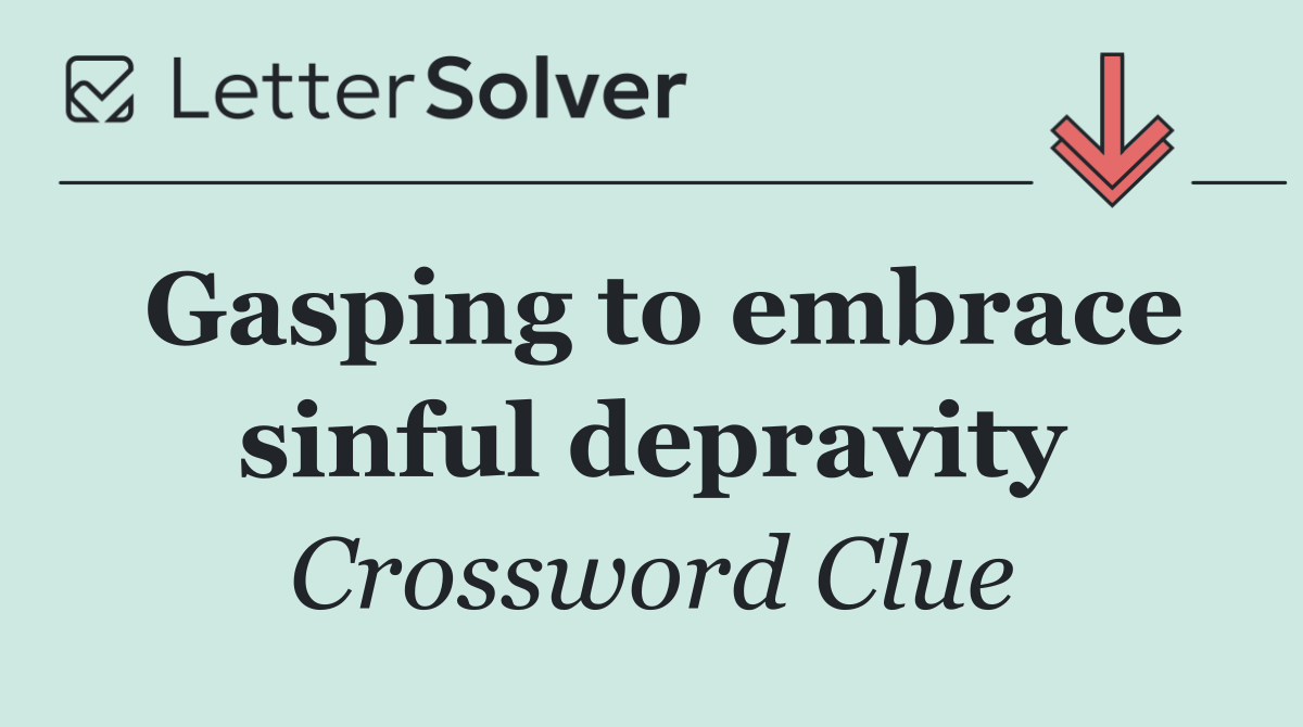Gasping to embrace sinful depravity