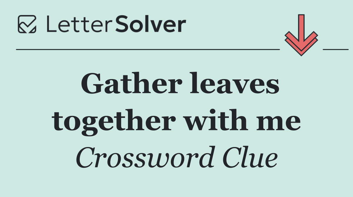 Gather leaves together with me