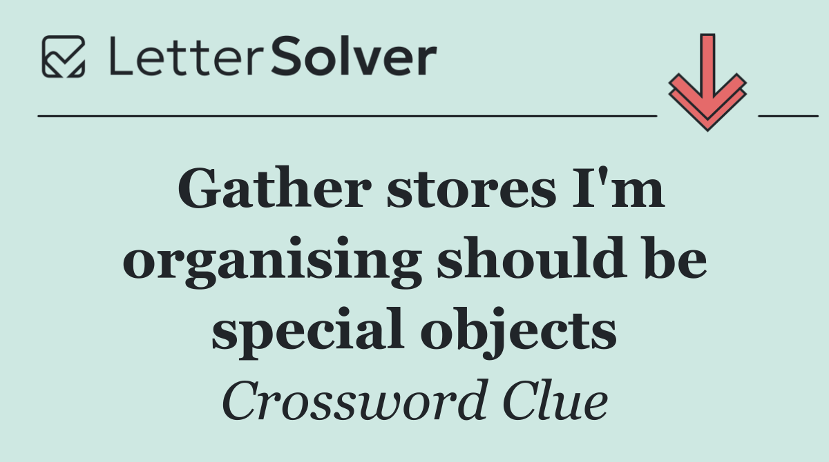 Gather stores I'm organising should be special objects