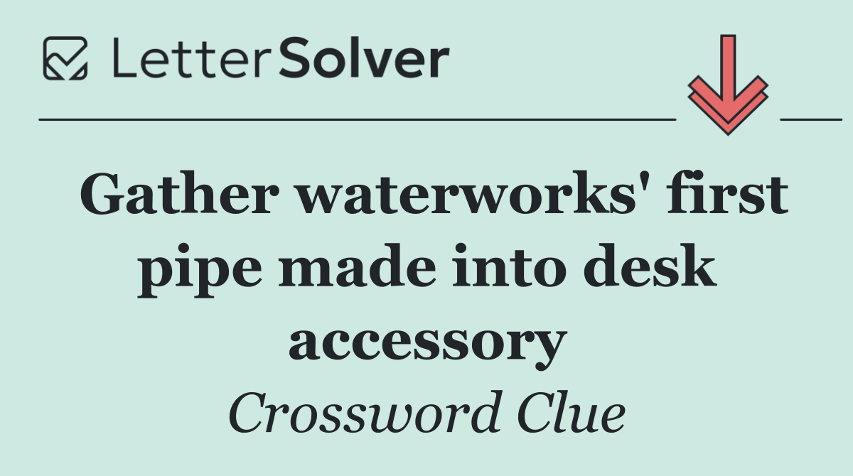 Gather waterworks' first pipe made into desk accessory