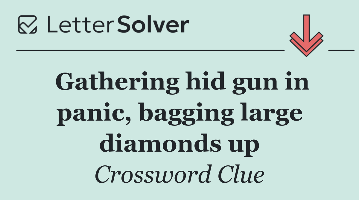 Gathering hid gun in panic, bagging large diamonds up