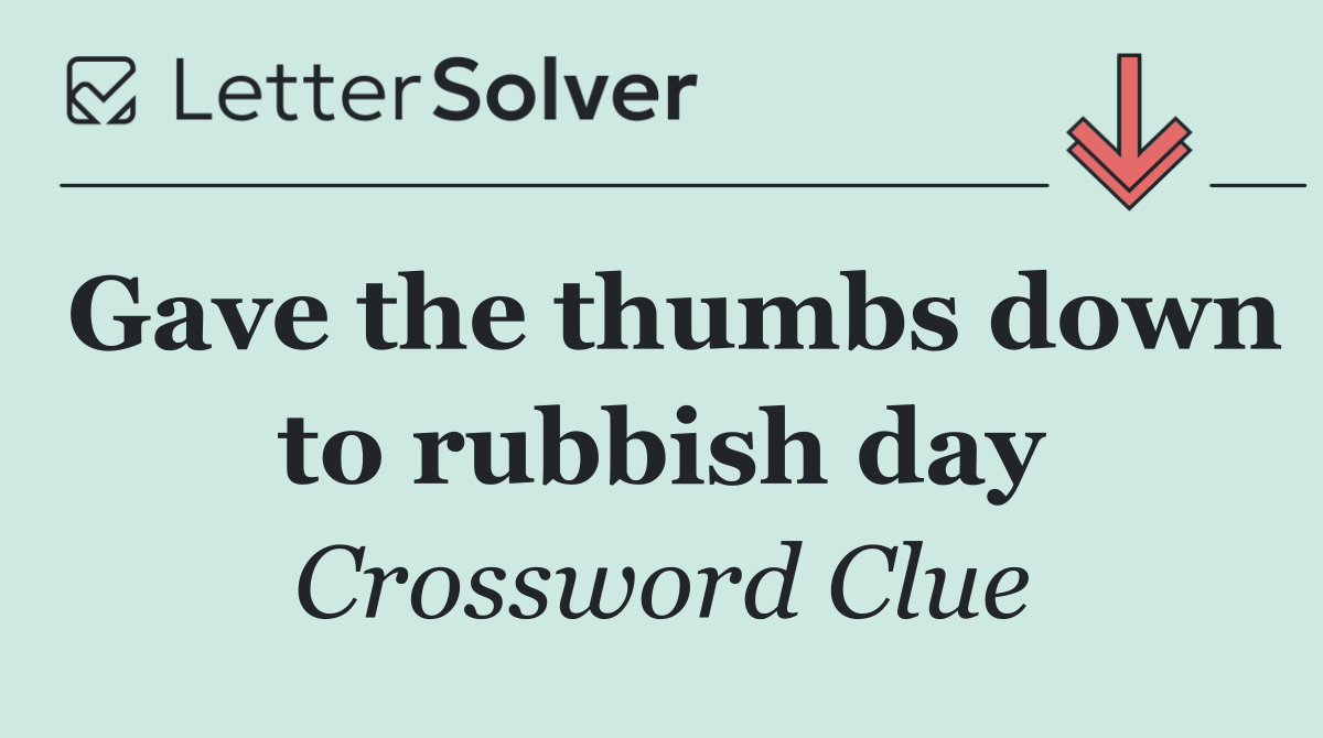 Gave the thumbs down to rubbish day