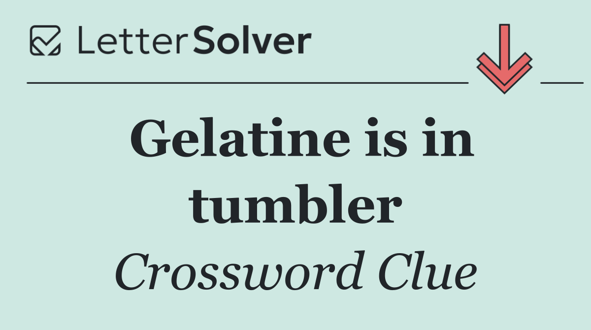 Gelatine is in tumbler