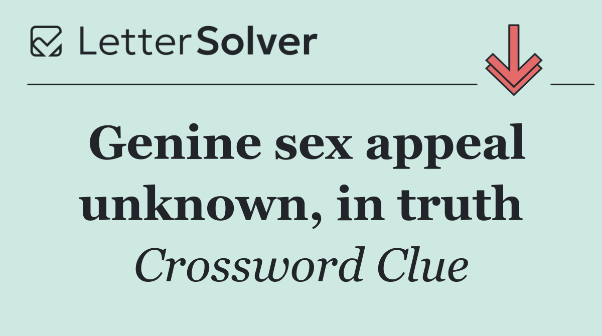Genine sex appeal unknown, in truth