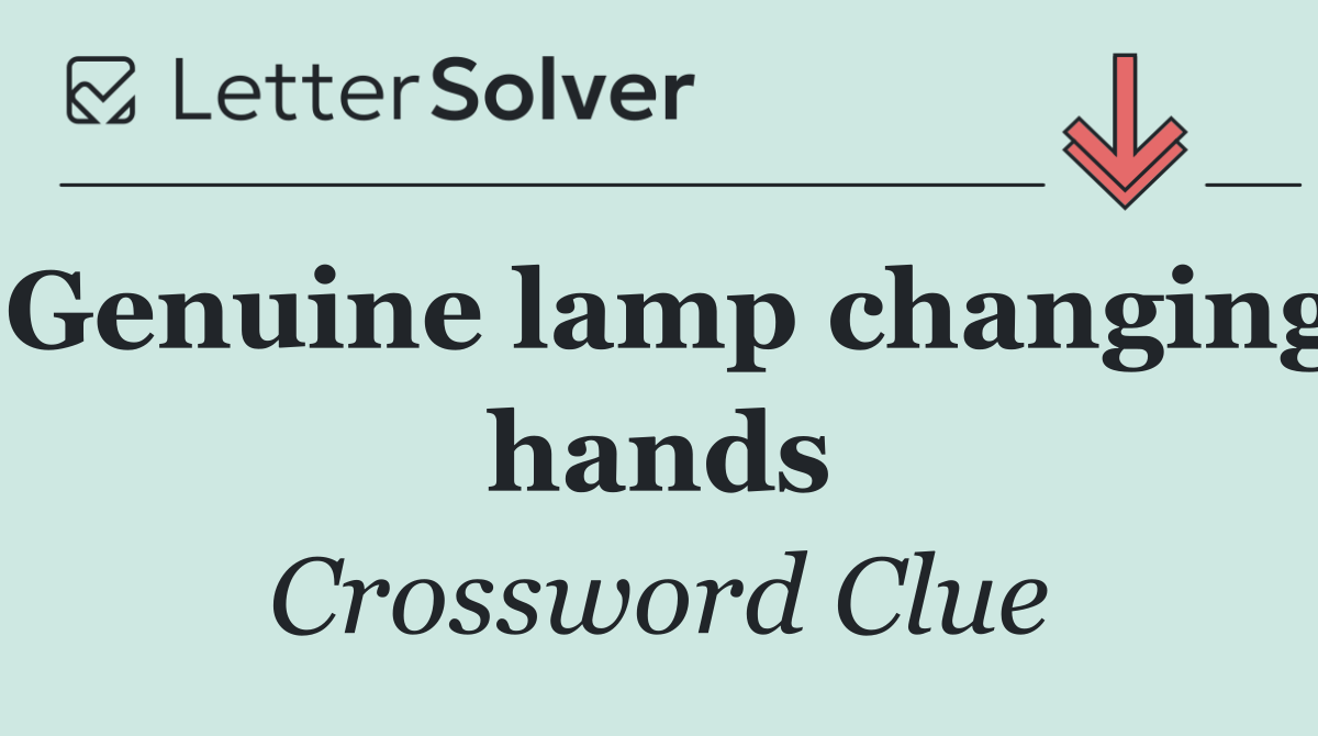 Genuine lamp changing hands