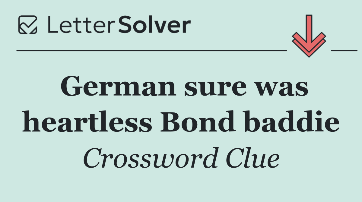 German sure was heartless Bond baddie