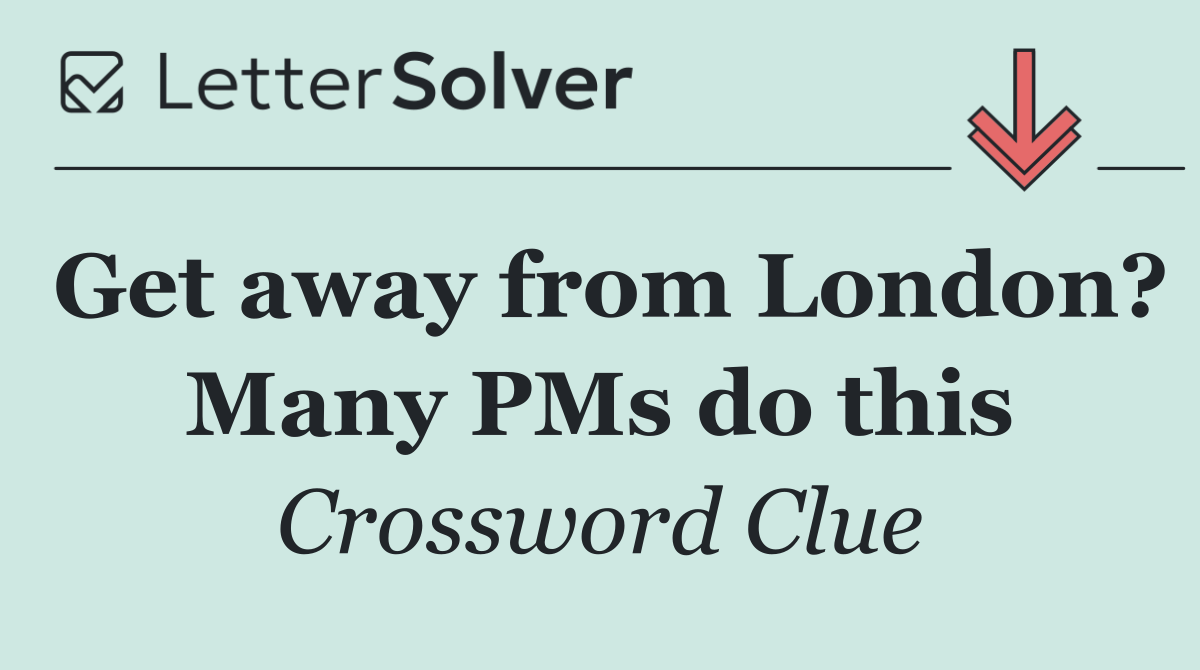 Get away from London? Many PMs do this