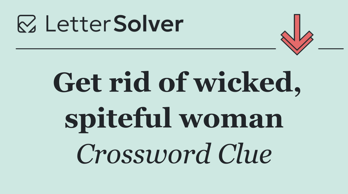 Get rid of wicked, spiteful woman