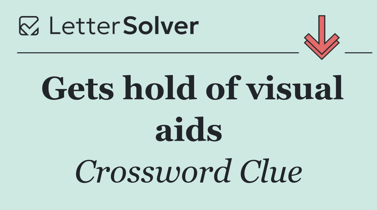 Gets hold of visual aids