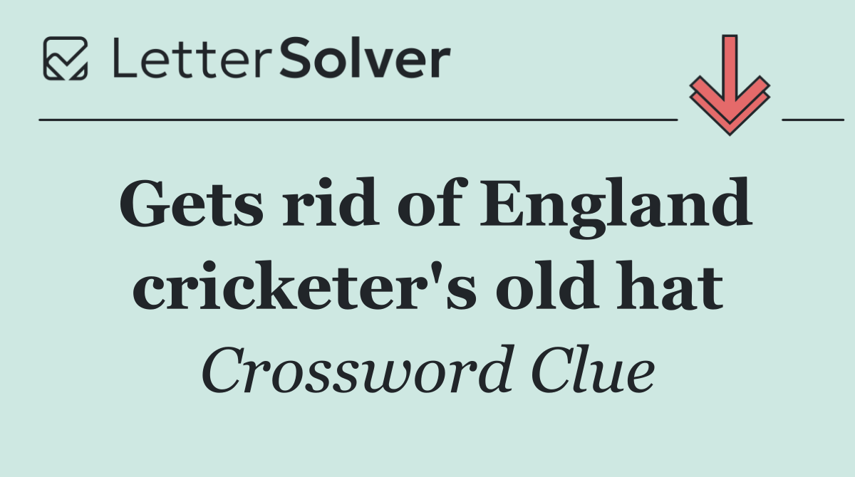 Gets rid of England cricketer's old hat