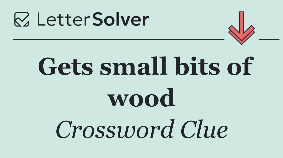 Gets small bits of wood