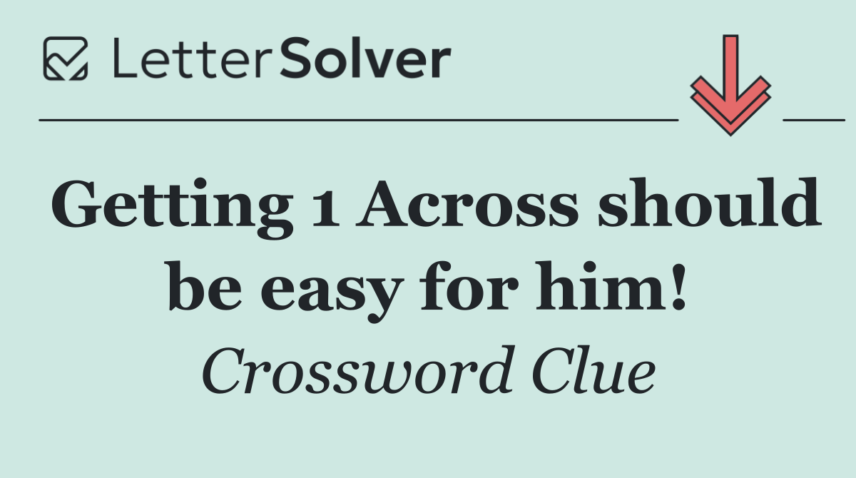 Getting 1 Across should be easy for him!