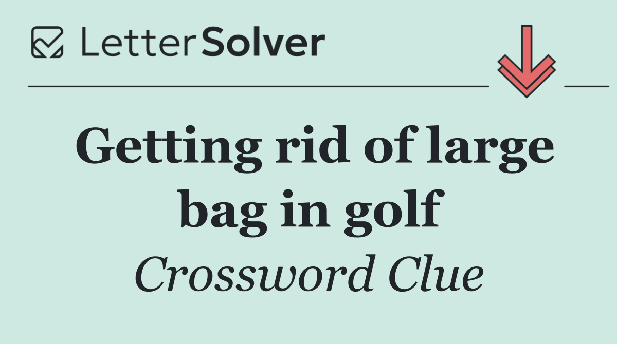 Getting rid of large bag in golf