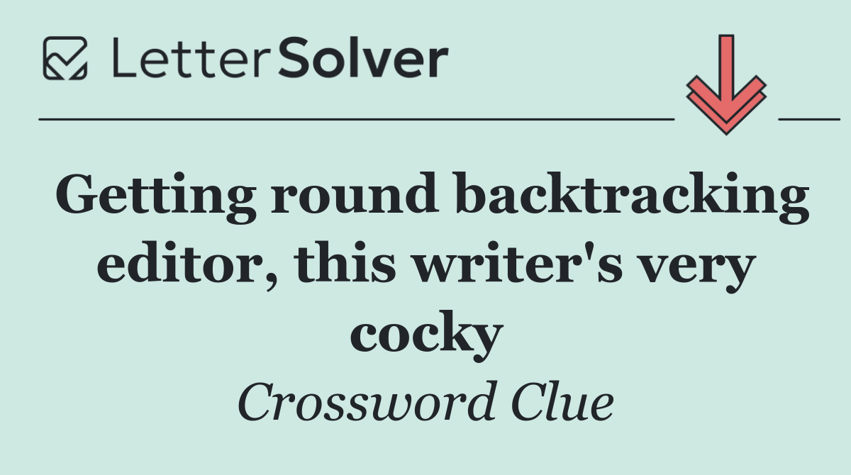 Getting round backtracking editor, this writer's very cocky