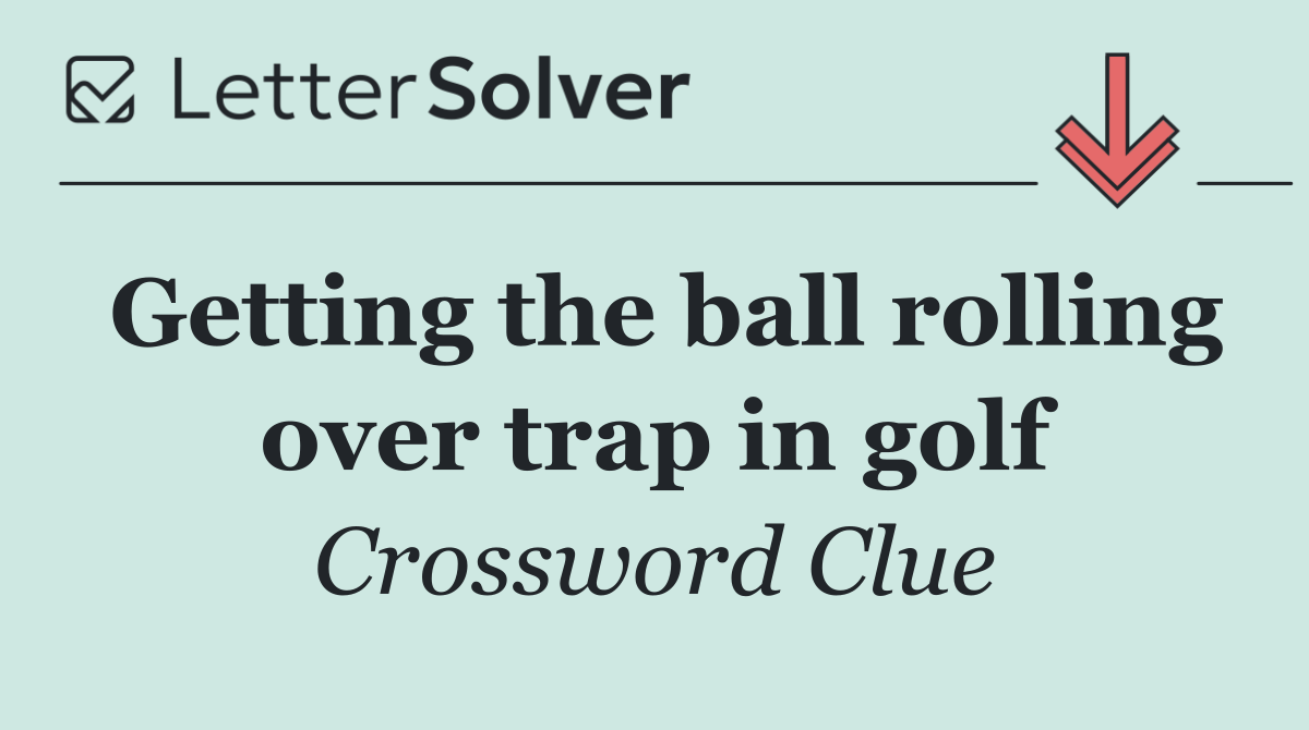 Getting the ball rolling over trap in golf