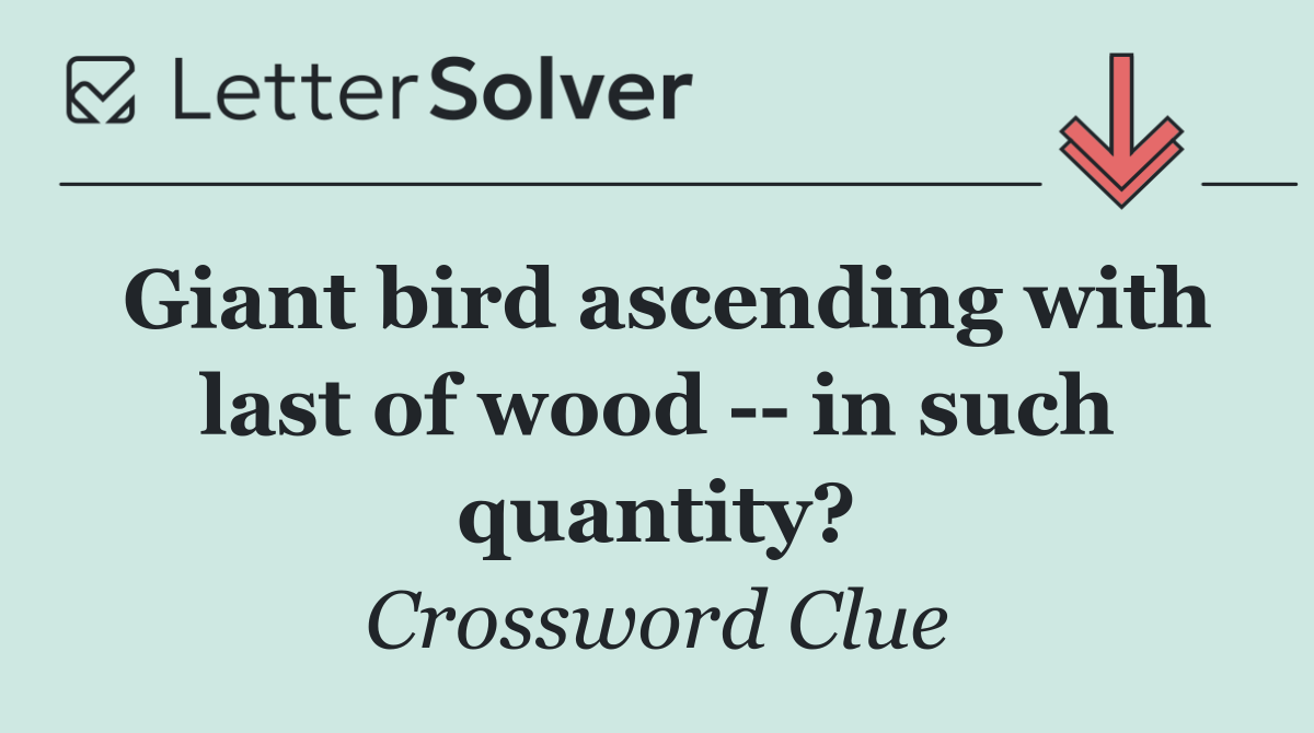 Giant bird ascending with last of wood    in such quantity?