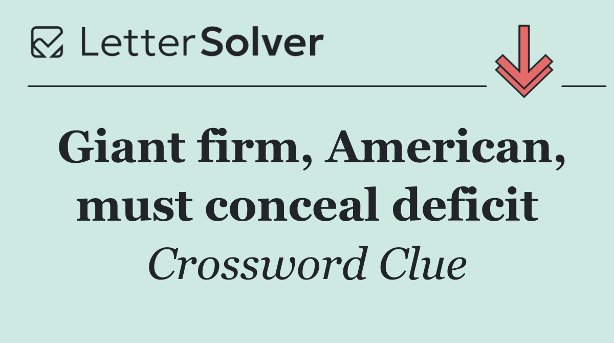 Giant firm, American, must conceal deficit