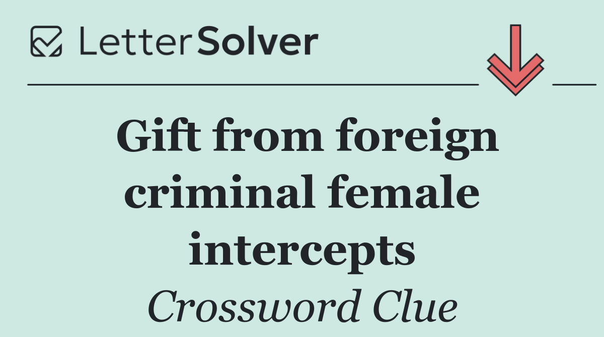 Gift from foreign criminal female intercepts