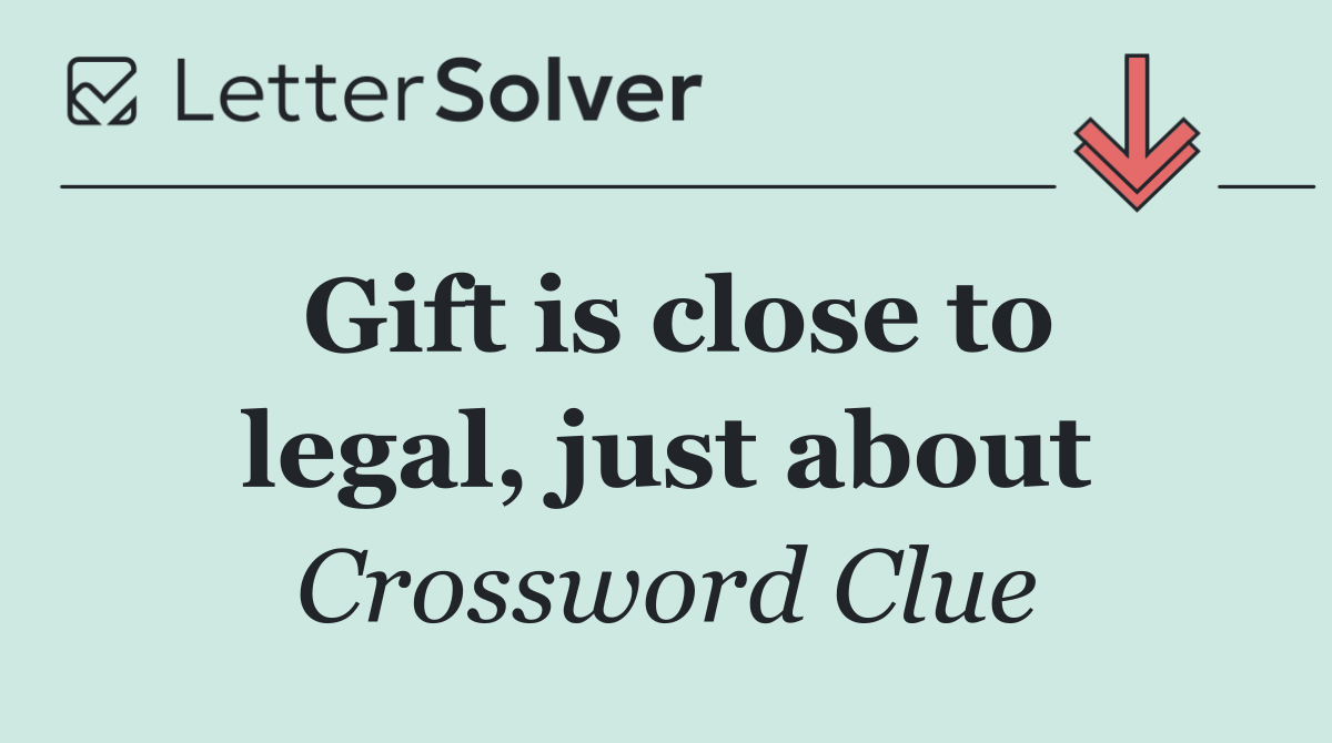 Gift is close to legal, just about