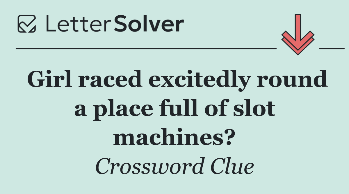 Girl raced excitedly round a place full of slot machines?