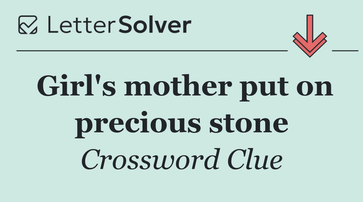 Girl's mother put on precious stone