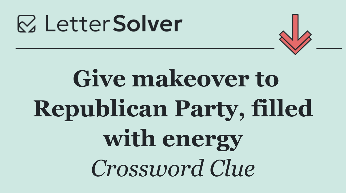 Give makeover to Republican Party, filled with energy