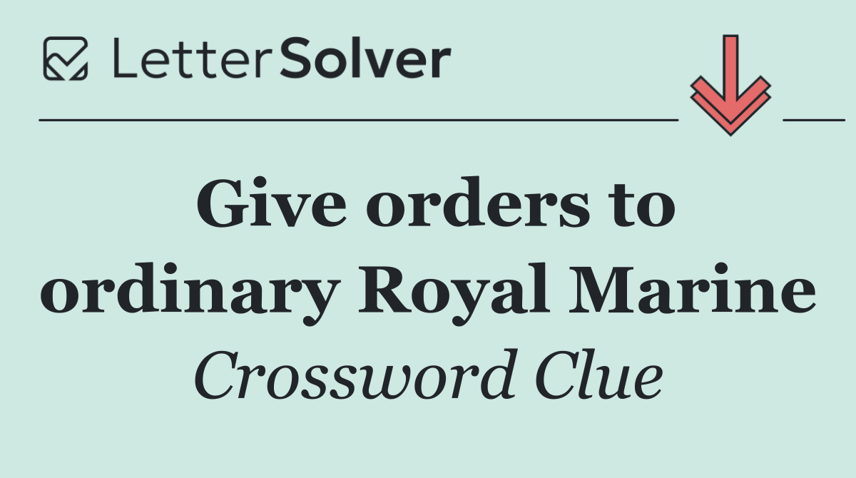 Give orders to ordinary Royal Marine