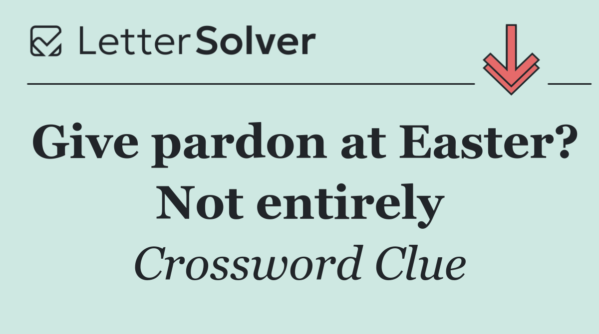 Give pardon at Easter? Not entirely